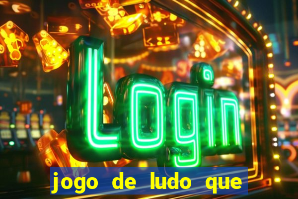 jogo de ludo que ganha dinheiro